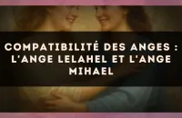 Compatibilité des anges : l'Ange Lelahel et l'Ange Mihael