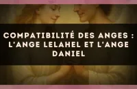 Compatibilité des anges : l'Ange Lelahel et l'Ange Daniel