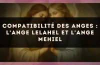 Compatibilité des anges : l'Ange Lelahel et l'Ange Mehiel