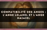 Compatibilité des anges : l'Ange Lelahel et l'Ange Haiaiel