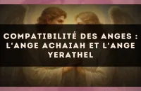 Compatibilité des anges : l'Ange Achaiah et l'Ange Yerathel