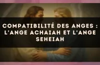 Compatibilité des anges : l'Ange Achaiah et l'Ange Seheiah