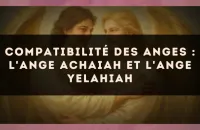 Compatibilité des anges : l'Ange Achaiah et l'Ange Yelahiah