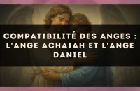 👼✨ Compatibilité des anges : l'Ange Achaiah et l'Ange Daniel