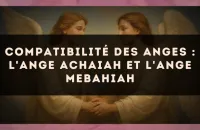 Compatibilité des anges : l'Ange Achaiah et l'Ange Mebahiah