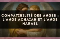 Compatibilité des anges : l'Ange Achaiah et l'Ange Harael