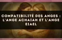 Compatibilité des anges : l'Ange Achaiah et l'Ange Eiael