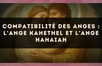 Compatibilité des anges : l'Ange Kahethel et l'Ange Hahaiah