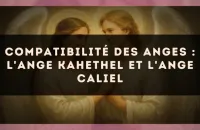 Compatibilité des anges : l'Ange Kahethel et l'Ange Caliel
