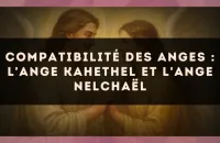 😇 Compatibilité des anges : l'Ange Kahethel et l'Ange Nelchaël