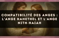 Compatibilité des anges : l'Ange Kahethel et l'Ange Nith?Haiah