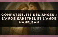 Compatibilité des anges : l'Ange Kahethel et l'Ange Haheuiah