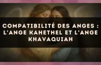 👼✨ Compatibilité des anges : l'Ange Kahethel et l'Ange Khavaquiah