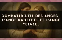 👼✨ Compatibilité des anges : l'Ange Kahethel et l'Ange Yeiazel