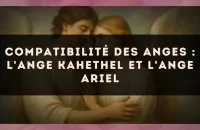 😇 Compatibilité des anges : l'Ange Kahethel et l'Ange Ariel