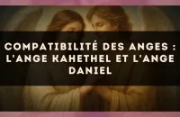 Compatibilité des anges : l'Ange Kahethel et l'Ange Daniel