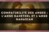 Compatibilité des anges : l'Ange Kahethel et l'Ange Hahasiah