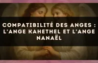 😇 Compatibilité des anges : l'Ange Kahethel et l'Ange Nanaël