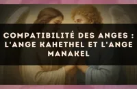 Compatibilité des anges : l'Ange Kahethel et l'Ange Manakel