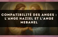 Compatibilité des anges : l'Ange Haziel et l'Ange Mebahel