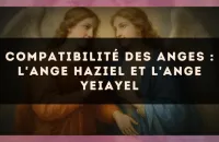 Compatibilité des anges : l'Ange Haziel et l'Ange Yeiayel