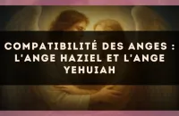Compatibilité des anges : l'Ange Haziel et l'Ange Yehuiah