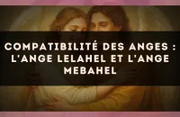 👼 Compatibilité des anges : l'Ange Lelahel et l'Ange Mebahel
