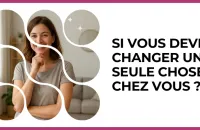 🔮 Test : Si vous deviez changer une seule chose chez vous ? 