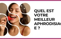 💋 Test : Quel est votre meilleur aphrodisiaque ? 