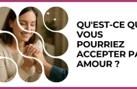 Test - Qu'est-ce que vous pourriez accepter par amour ?