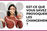🔄 Test : Est-ce que vous savez provoquer les changements ? 