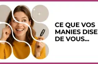 Test - Ce que vos manies disent de vous...