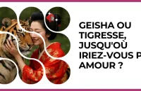 Test - Geisha ou tigresse, jusqu'où iriez-vous par amour ?