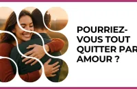 Test - Pourriez-vous tout quitter par amour ?
