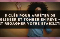 5 clés pour arrêter de glisser et tomber en rêve — et regagner votre stabilité
