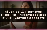 Rêver de la mort d’un inconnu — Fin symbolique d’une habitude obsolète