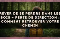 Rêver de se perdre dans les bois — Perte de direction : comment retrouver votre chemin