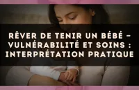 Rêver de tenir un bébé — Vulnérabilité et soins : interprétation pratique