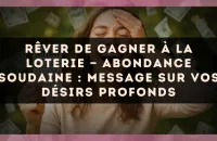 Rêver de gagner à la loterie — Abondance soudaine : message sur vos désirs profonds