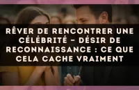 Rêver de rencontrer une célébrité — Désir de reconnaissance : ce que cela cache vraiment