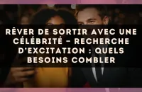 Rêver de sortir avec une célébrité — Recherche d’excitation : quels besoins combler
