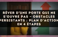 🚪 Rêver d’une porte qui ne s’ouvre pas — Obstacles persistants : plan d’action en 4 étapes