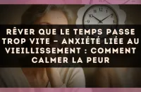 Rêver que le temps passe trop vite — Anxiété liée au vieillissement : comment calmer la peur