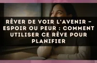 Rêver de voir l’avenir — Espoir ou peur : comment utiliser ce rêve pour planifier