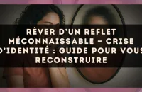 Rêver d’un reflet méconnaissable — Crise d’identité : guide pour vous reconstruire