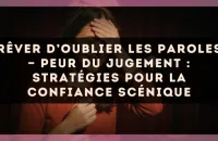 Rêver d’oublier les paroles — Peur du jugement : stratégies pour la confiance scénique