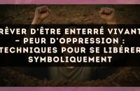 Rêver d’être enterré vivant — Peur d’oppression : techniques pour se libérer symboliquement