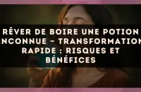 Rêver de boire une potion inconnue — Transformation rapide : risques et bénéfices