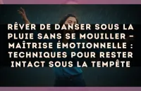 Rêver de danser sous la pluie sans se mouiller — Maîtrise émotionnelle : techniques pour rester intact sous la tempête