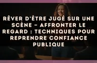 Rêver d’être jugé sur une scène — Affronter le regard : techniques pour reprendre confiance publique